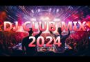 DJ CLUB MUSIC 2024 – Mashups & Remixes of Popular Songs 2024 – DJ Remix Dance Club Music Mix 2024